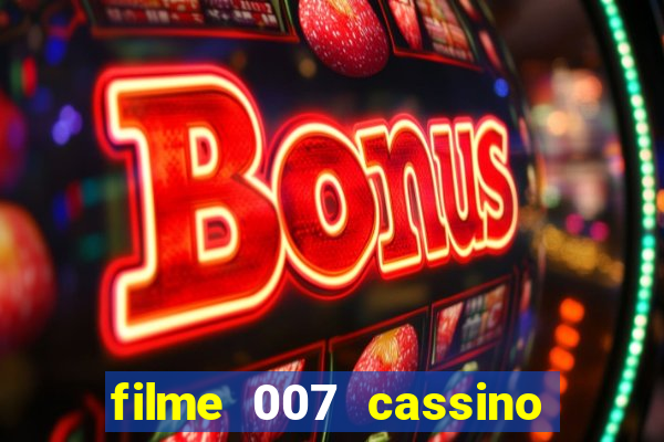filme 007 cassino royale completo dublado
